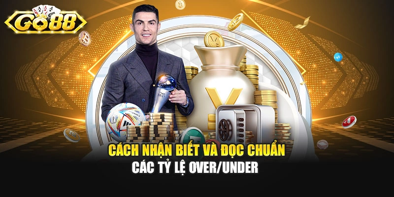 Cách nhận biết và đọc chuẩn các tỷ lệ Over/Under