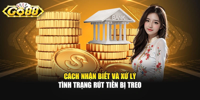 Cách nhận biết và xử lý tình trạng rút tiền bị treo