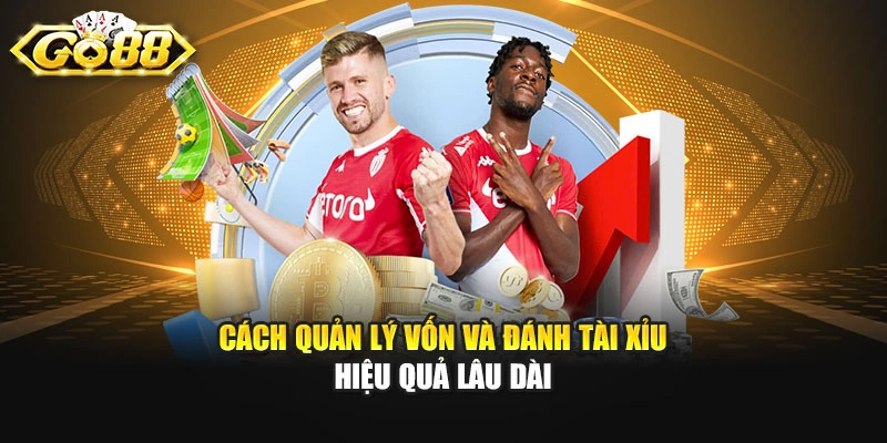 Cách quản lý vốn và đánh Tài Xỉu hiệu quả lâu dài