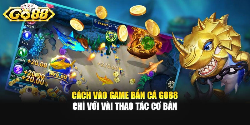 Cách vào game bắn cá GO88 chỉ với vài thao tác cơ bản