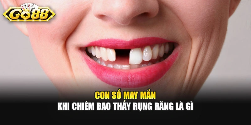Con số may mắn khi chiêm bao thấy rụng răng là gì