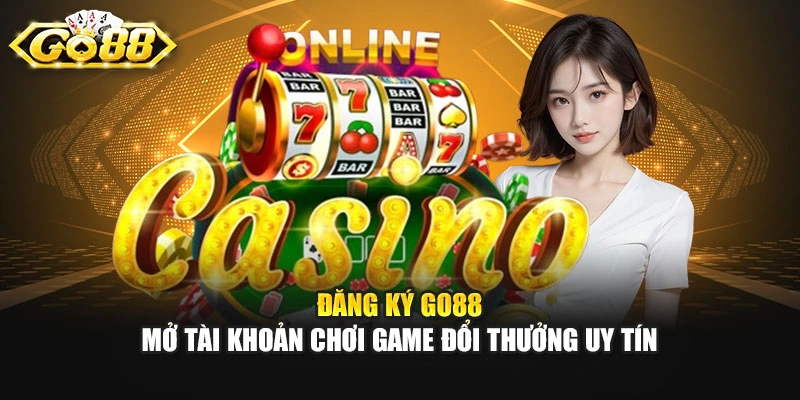 Đăng Ký GO88 - Mở Tài Khoản Chơi Game Đổi Thưởng Uy Tín