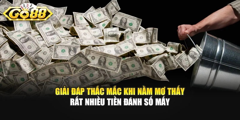 Giải đáp thắc mắc khi nằm mơ thấy rất nhiều tiền đánh số mấy