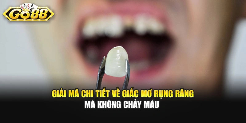 Giải mã chi tiết về giấc mơ rụng răng mà không chảy máu