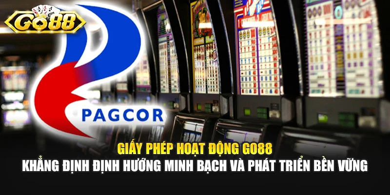 Giấy phép hoạt động GO88 khẳng định định hướng minh bạch và phát triển bền vững