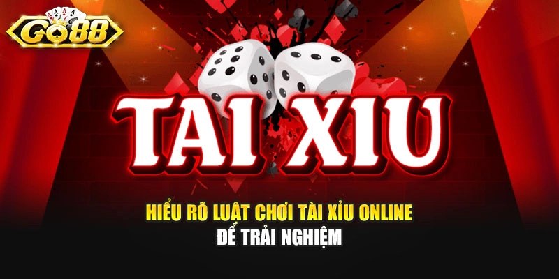 Hiểu rõ luật chơi Tài Xỉu online để trải nghiệm