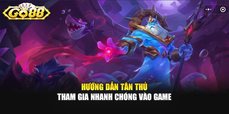 Hướng dẫn tân thủ tham gia nhanh chóng vào game