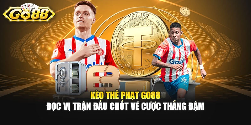 Kèo Thẻ Phạt GO88 - Đọc Vị Trận Đấu Chốt Vé Cược Thắng Đậm