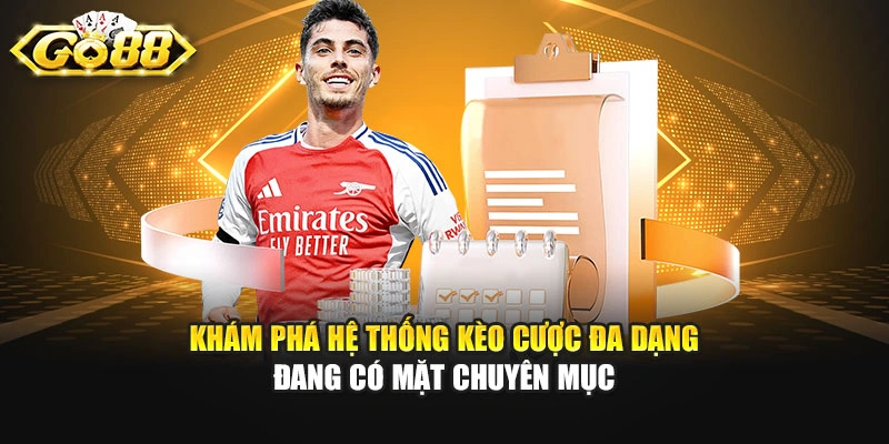 Khám phá hệ thống kèo cược đa dạng đang có mặt chuyên mục