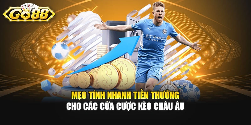 Mẹo tính nhanh tiền thưởng cho các cửa cược kèo Châu Âu