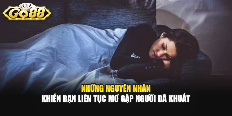 Những nguyên nhân khiến bạn liên tục mơ gặp người đã khuất