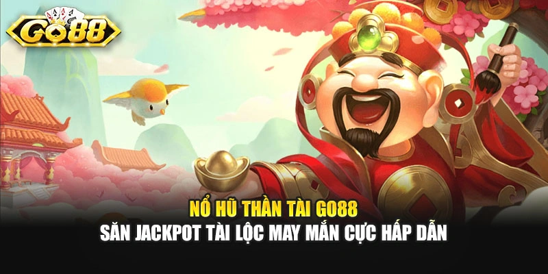 Nổ Hũ Thần Tài GO88 Săn Jackpot Tài Lộc May Mắn Cực Hấp Dẫn