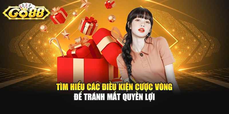 Tìm hiểu các điều kiện cược vòng để tránh mất quyền lợi
